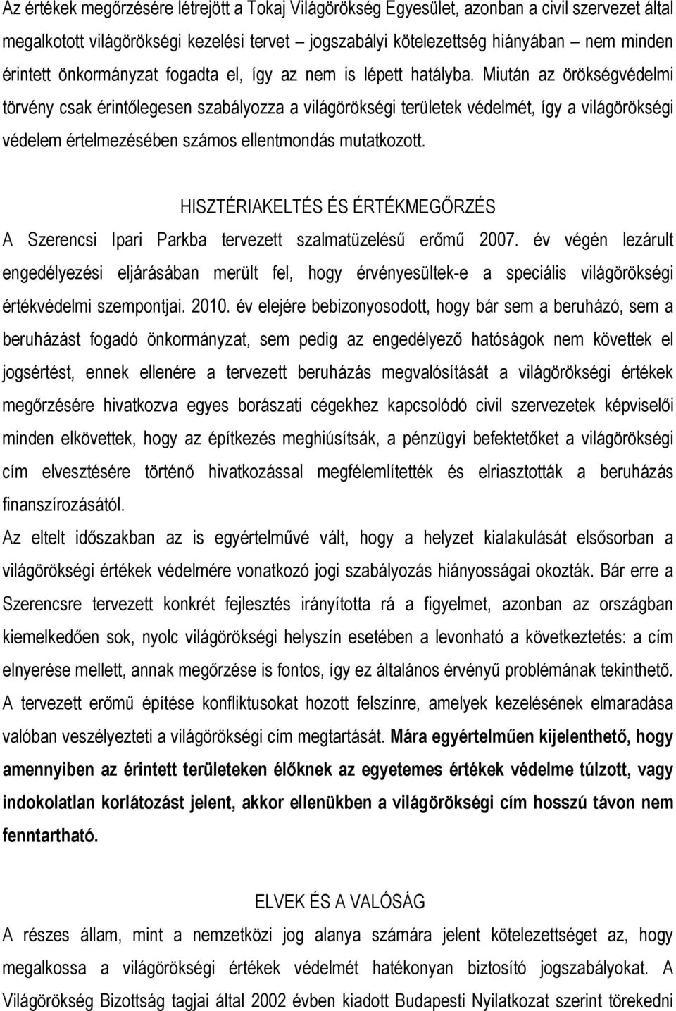 Miután az örökségvédelmi törvény csak érintőlegesen szabályozza a világörökségi területek védelmét, így a világörökségi védelem értelmezésében számos ellentmondás mutatkozott.