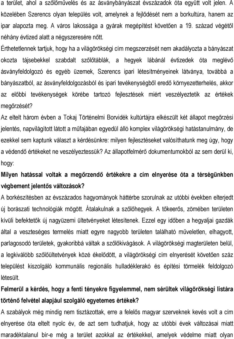 Érthetetlennek tartjuk, hogy ha a világörökségi cím megszerzését nem akadályozta a bányászat okozta tájsebekkel szabdalt szőlőtáblák, a hegyek lábánál évtizedek óta meglévő ásványfeldolgozó és egyéb
