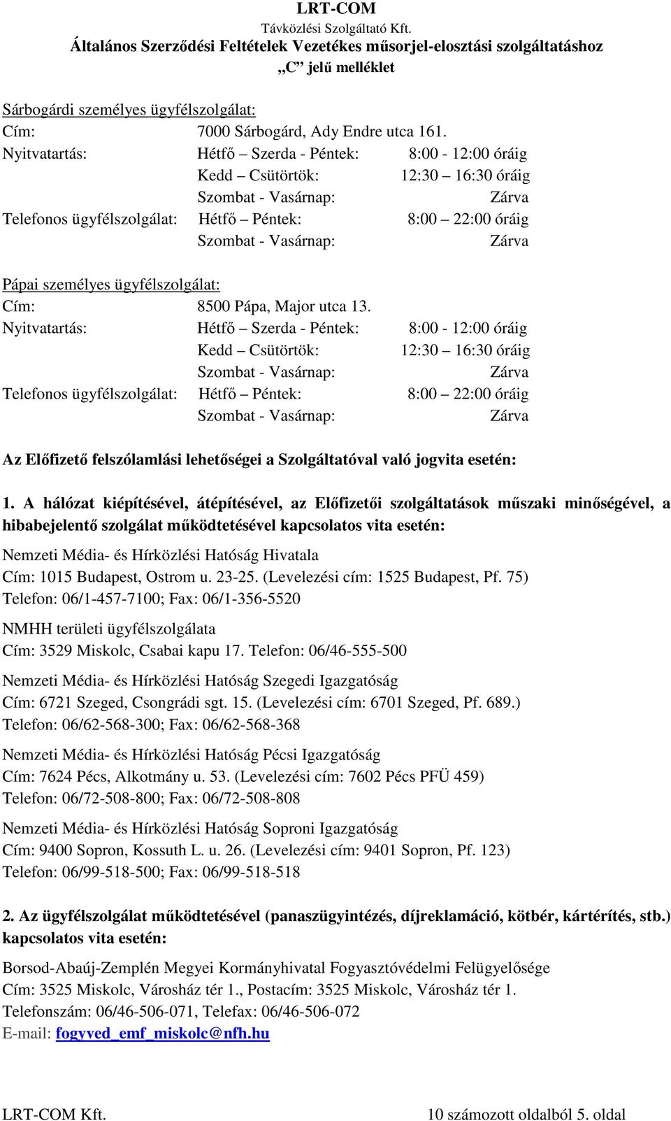 A hálózat kiépítésével, átépítésével, az Előfizetői szolgáltatások műszaki minőségével, a hibabejelentő szolgálat működtetésével kapcsolatos vita esetén: Nemzeti Média- és Hírközlési Hatóság Hivatala