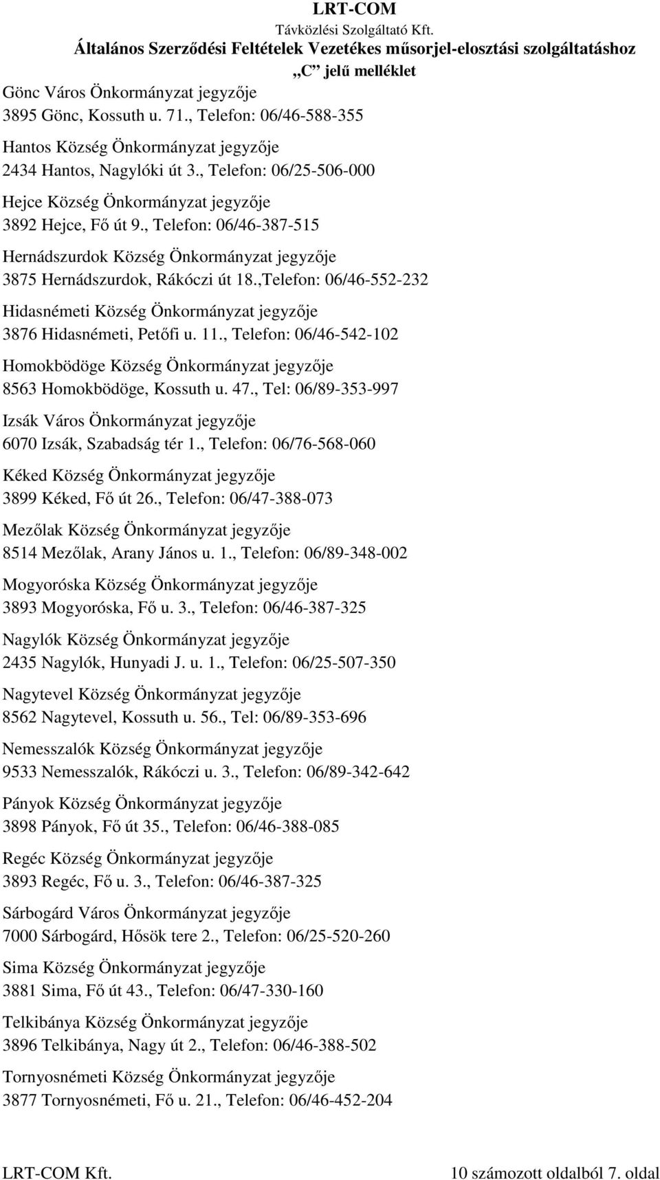 ,Telefon: 06/46-552-232 Hidasnémeti Község Önkormányzat jegyzője 3876 Hidasnémeti, Petőfi u. 11., Telefon: 06/46-542-102 Homokbödöge Község Önkormányzat jegyzője 8563 Homokbödöge, Kossuth u. 47.