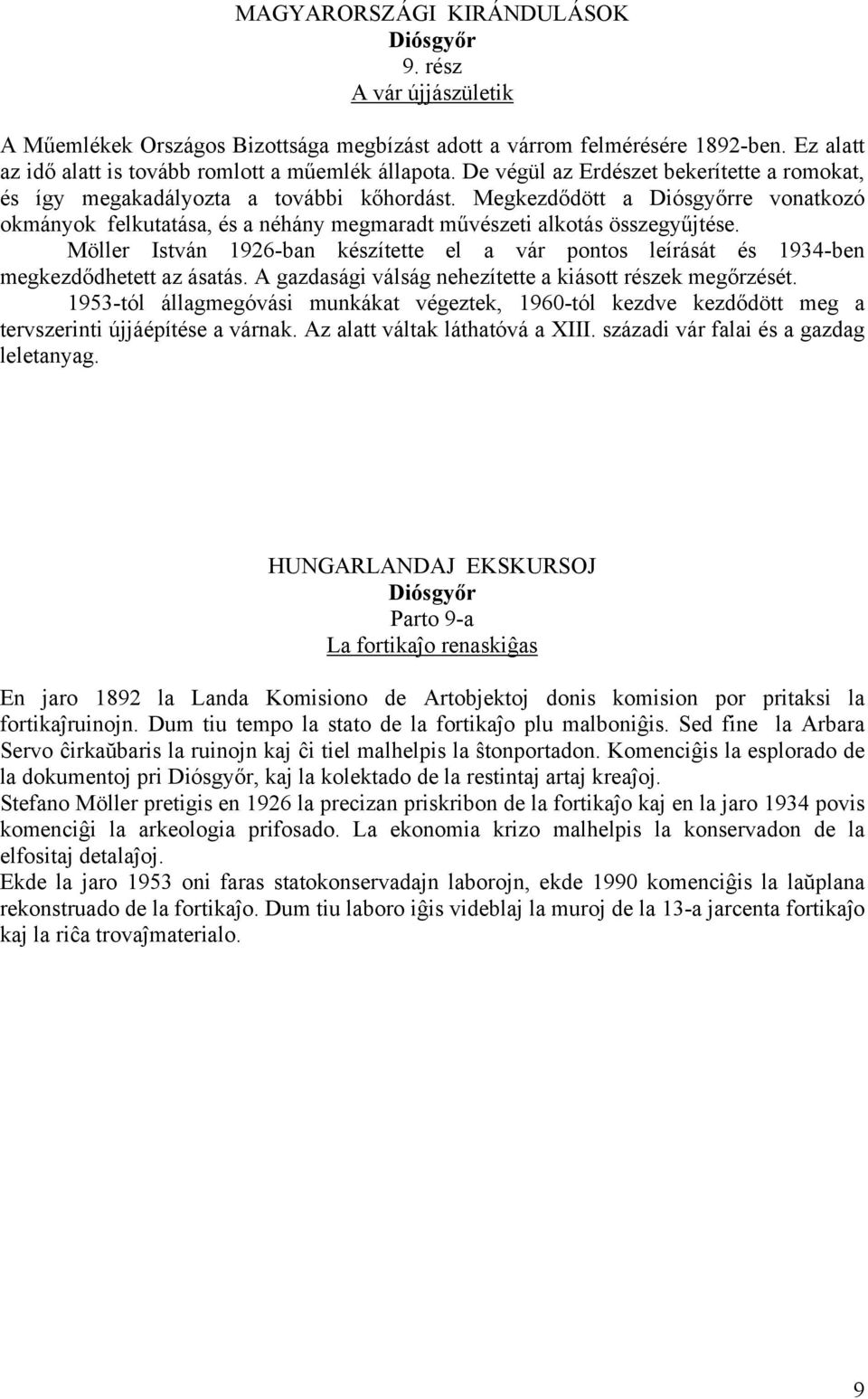 Megkezdődött a Diósgyőrre vonatkozó okmányok felkutatása, és a néhány megmaradt művészeti alkotás összegyűjtése.