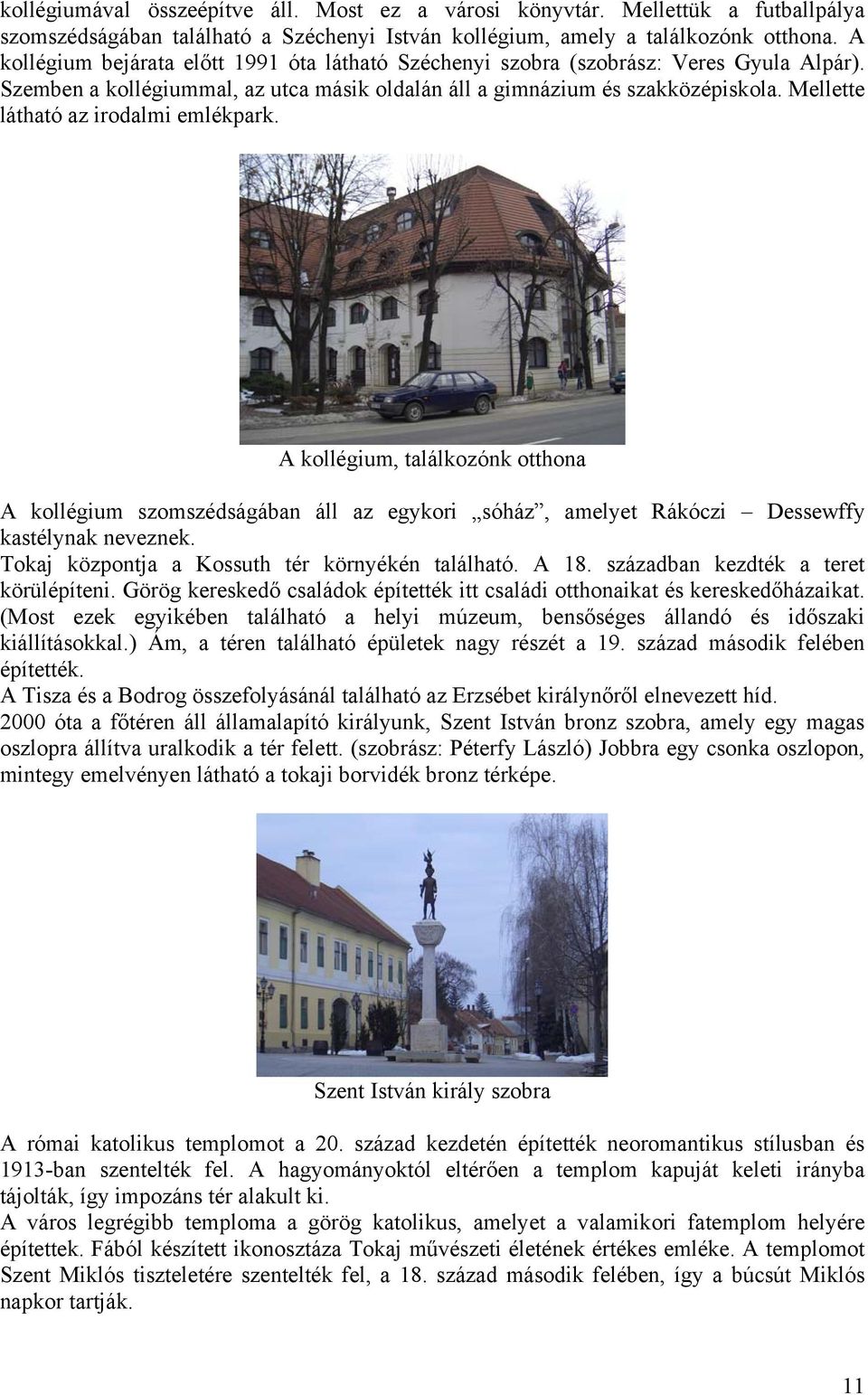 Mellette látható az irodalmi emlékpark. A kollégium, találkozónk otthona A kollégium szomszédságában áll az egykori sóház, amelyet Rákóczi Dessewffy kastélynak neveznek.