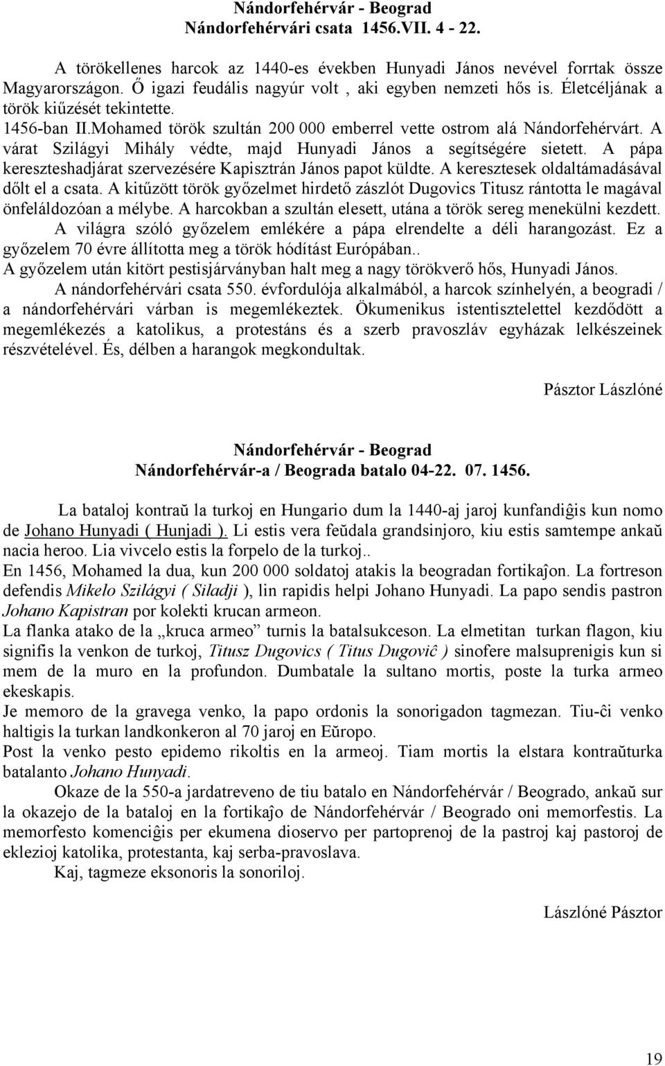 A várat Szilágyi Mihály védte, majd Hunyadi János a segítségére sietett. A pápa kereszteshadjárat szervezésére Kapisztrán János papot küldte. A keresztesek oldaltámadásával dőlt el a csata.