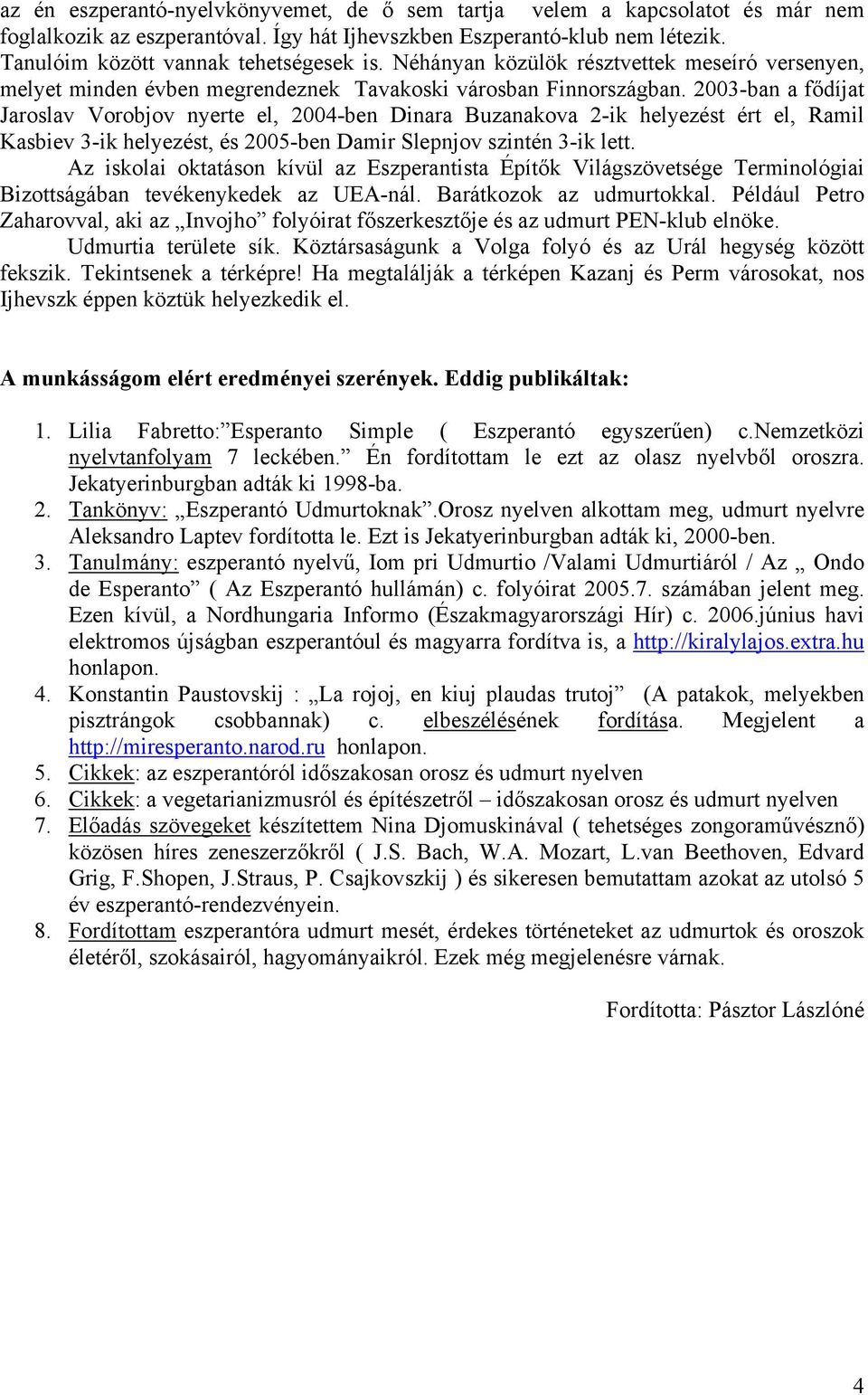 2003-ban a fődíjat Jaroslav Vorobjov nyerte el, 2004-ben Dinara Buzanakova 2-ik helyezést ért el, Ramil Kasbiev 3-ik helyezést, és 2005-ben Damir Slepnjov szintén 3-ik lett.