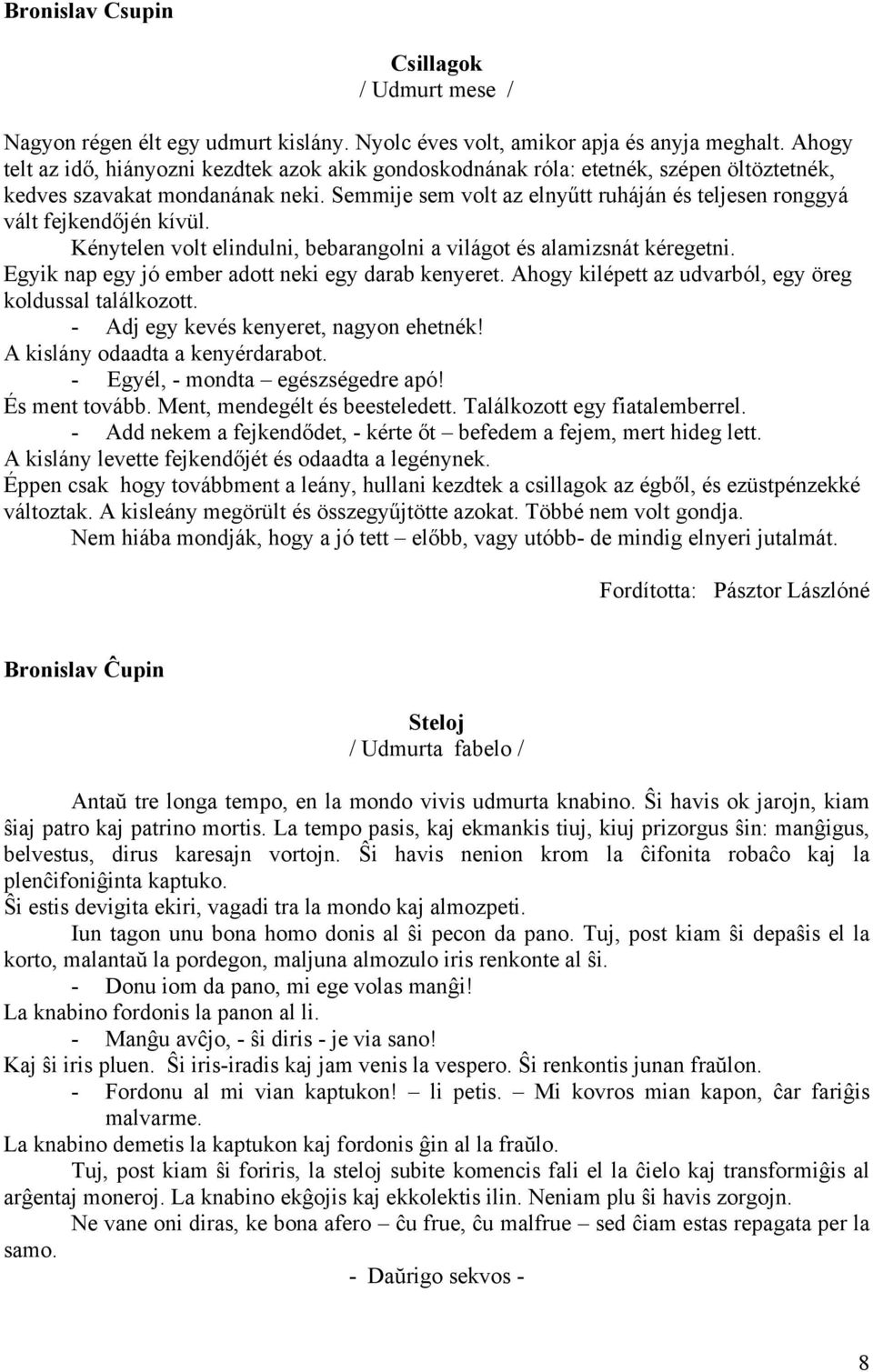 Semmije sem volt az elnyűtt ruháján és teljesen ronggyá vált fejkendőjén kívül. Kénytelen volt elindulni, bebarangolni a világot és alamizsnát kéregetni.