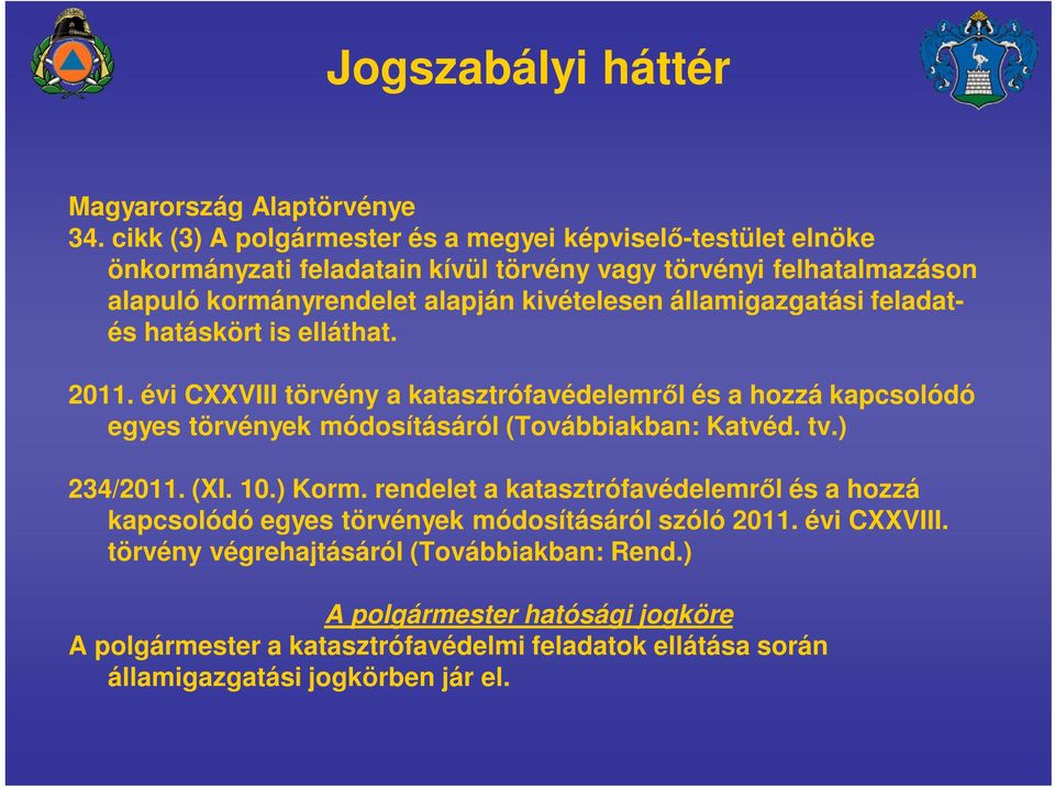 államigazgatási feladatés hatáskört is elláthat. 2011. évi CXXVIII törvény a katasztrófavédelemről és a hozzá kapcsolódó egyes törvények módosításáról (Továbbiakban: Katvéd. tv.