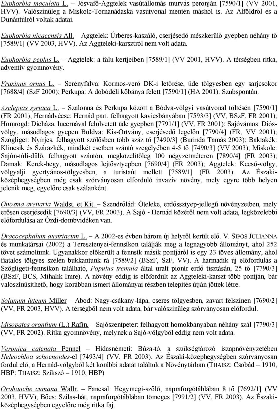 Az Aggteleki-karsztról nem volt adata. Euphorbia peplus L. Aggtelek: a falu kertjeiben [7589/1] (VV 2001, HVV). A térségben ritka, adventív gyomnövény. Fraxinus ornus L.