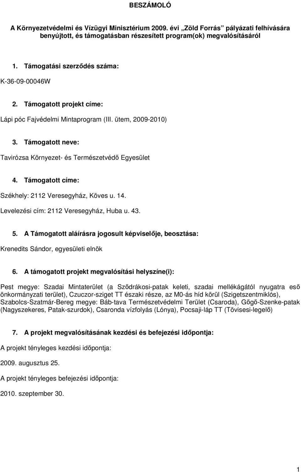 Támogatott címe: Székhely: 2112 Veresegyház, Köves u. 14. Levelezési cím: 2112 Veresegyház, Huba u. 43. 5. A Támogatott aláírásra jogosult képviselıje, beosztása: Krenedits Sándor, egyesületi elnök 6.