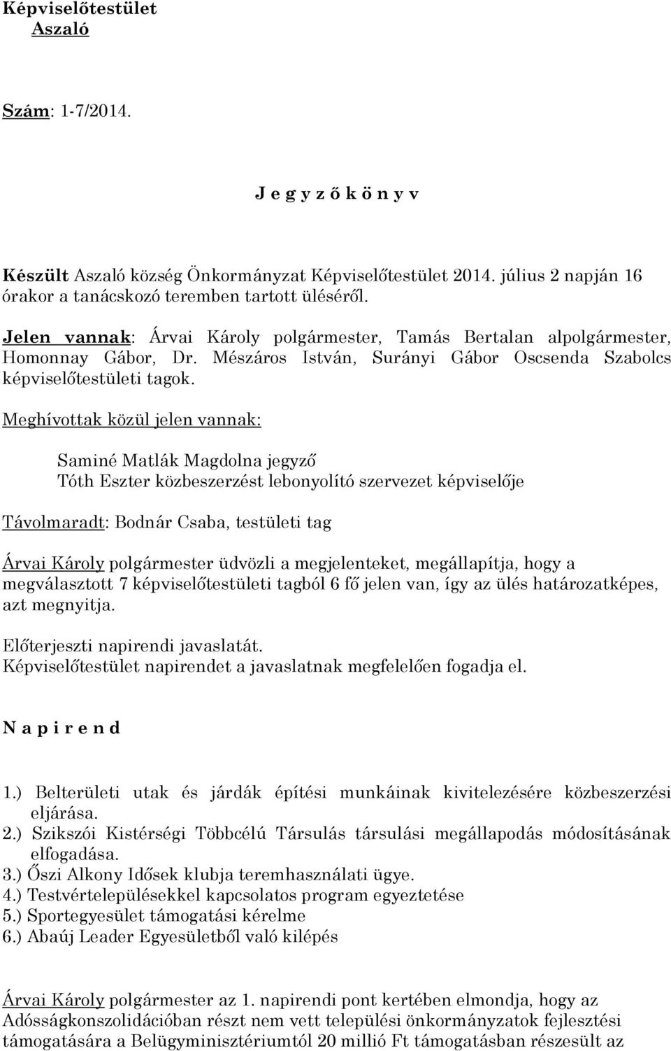 Meghívottak közül jelen vannak: Saminé Matlák Magdolna jegyző Tóth Eszter közbeszerzést lebonyolító szervezet képviselője Távolmaradt: Bodnár Csaba, testületi tag Árvai Károly polgármester üdvözli a