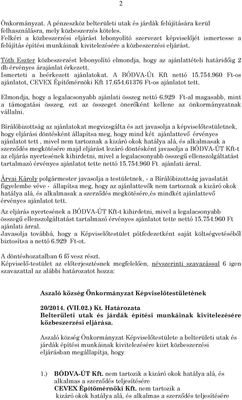 Tóth Eszter közbeszerzést lebonyolító elmondja, hogy az ajánlattételi határidőig 2 db érvényes árajánlat érkezett. Ismerteti a beérkezett ajánlatokat. A BÓDVA-Út Kft nettó 15.754.