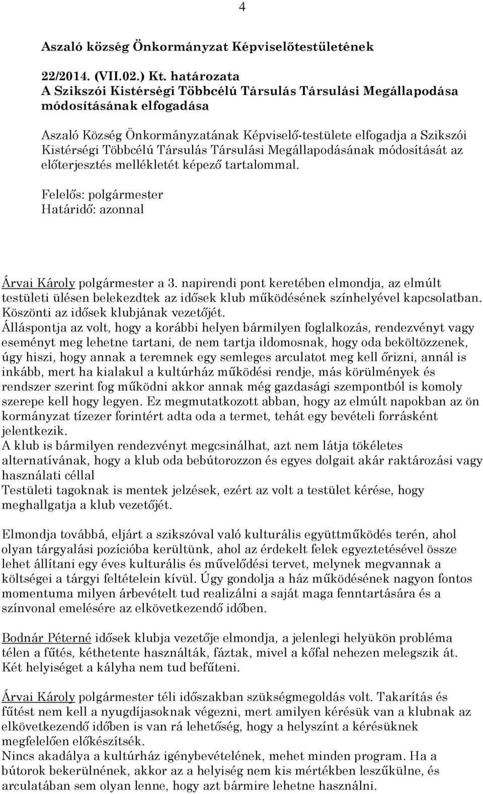 Társulás Társulási Megállapodásának módosítását az előterjesztés mellékletét képező tartalommal. Felelős: polgármester Határidő: azonnal Árvai Károly polgármester a 3.