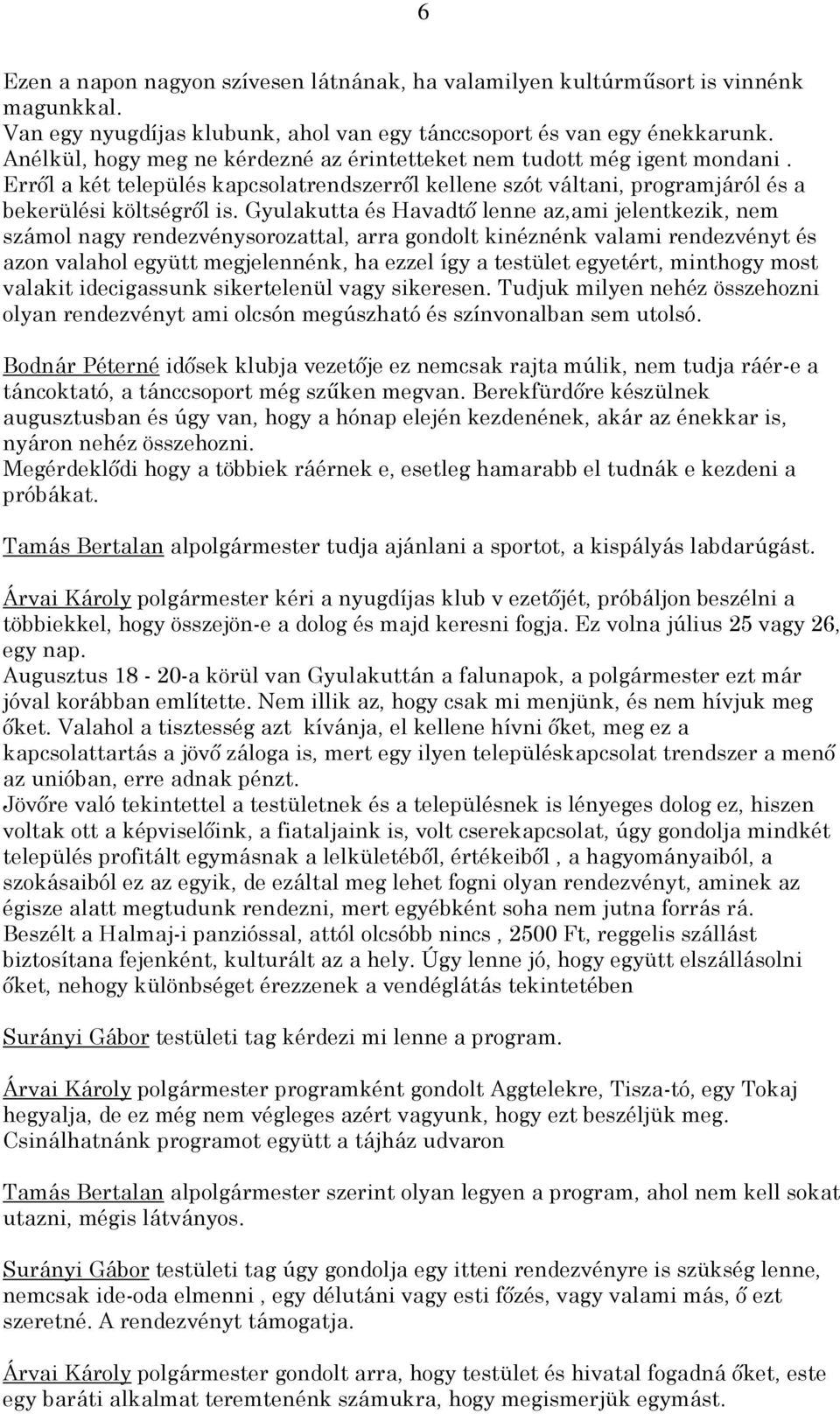 Gyulakutta és Havadtő lenne az,ami jelentkezik, nem számol nagy rendezvénysorozattal, arra gondolt kinéznénk valami rendezvényt és azon valahol együtt megjelennénk, ha ezzel így a testület egyetért,