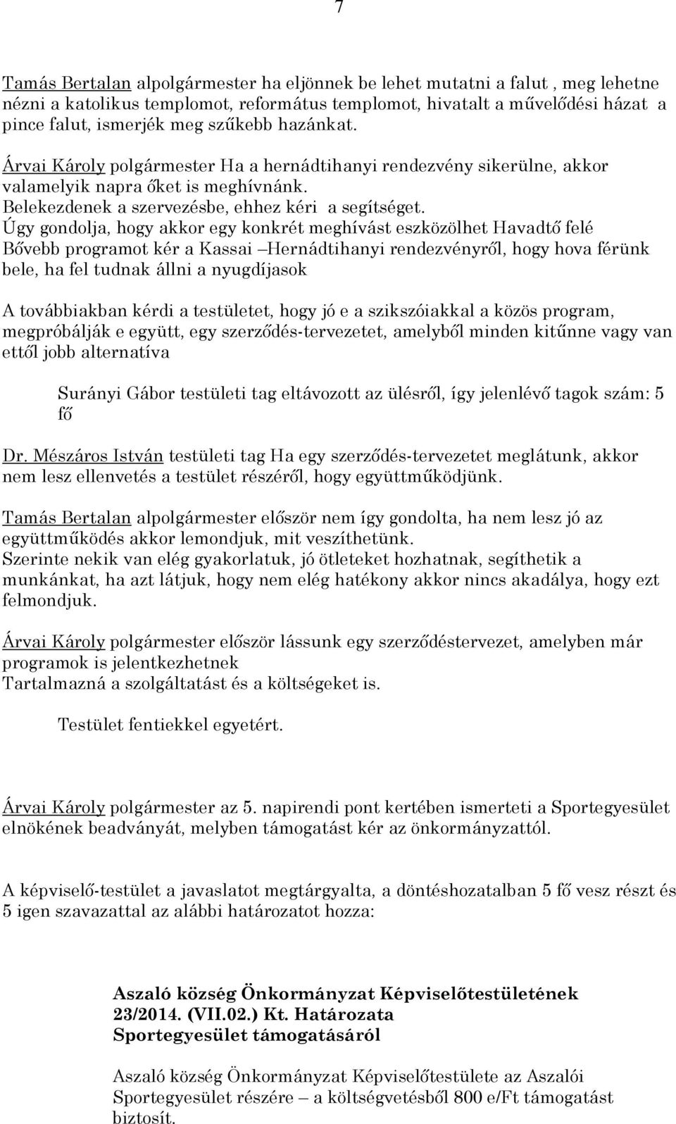 Úgy gondolja, hogy akkor egy konkrét meghívást eszközölhet Havadtő felé Bővebb programot kér a Kassai Hernádtihanyi rendezvényről, hogy hova férünk bele, ha fel tudnak állni a nyugdíjasok A