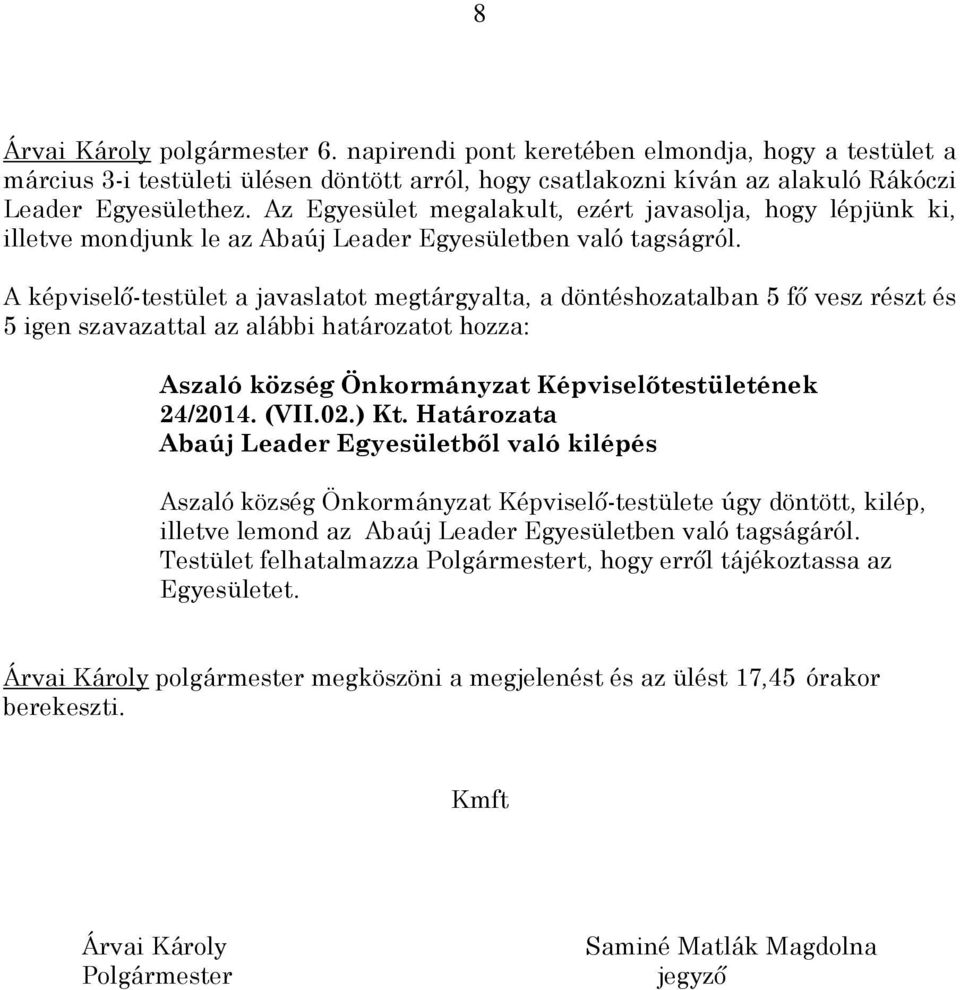 A képviselő-testület a javaslatot megtárgyalta, a döntéshozatalban 5 fő vesz részt és 5 igen szavazattal az alábbi határozatot hozza: 24/2014. (VII.02.) Kt.