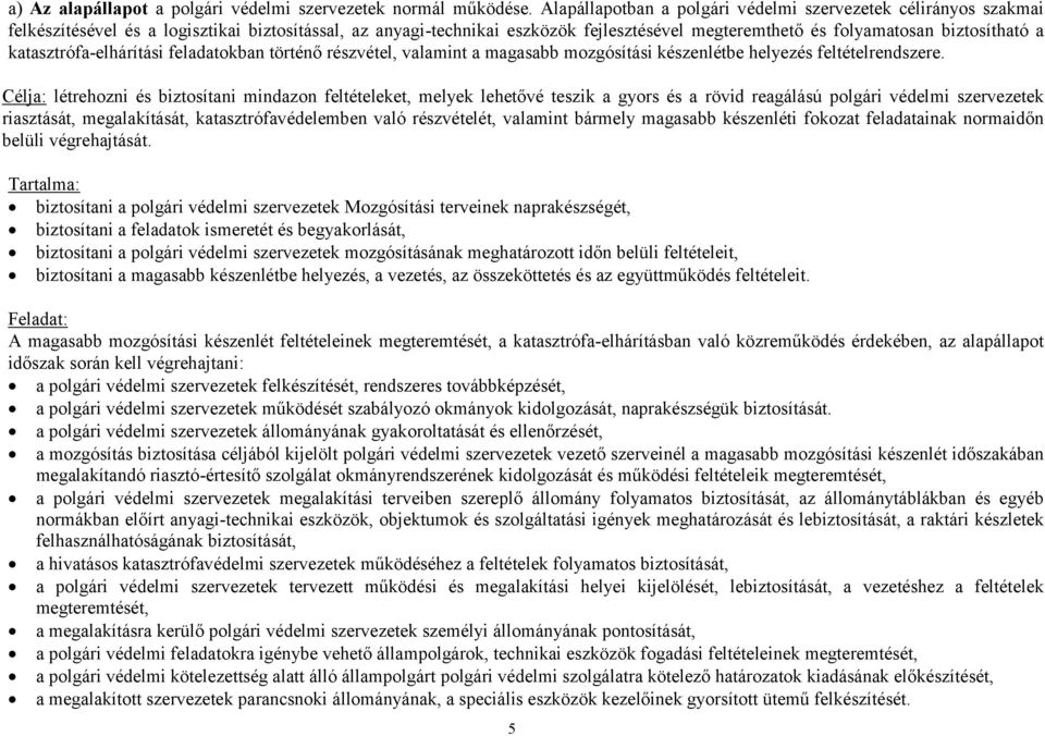 a katasztrófa-elhárítási feladatokban történő részvétel, valamint a magasabb mozgósítási készenlétbe helyezés feltételrendszere.