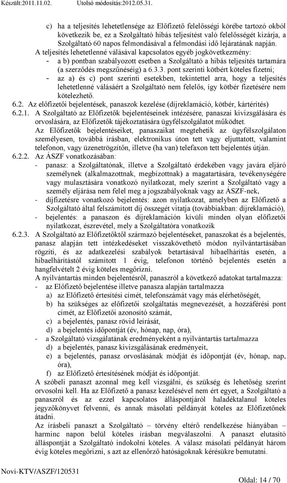 A teljesítés lehetetlenné válásával kapcsolatos egyéb jogkövetkezmény: - a b) pontban szabályozott esetben a Szolgáltató a hibás teljesítés tartamára (a szerződés megszűnéséig) a 6.3.