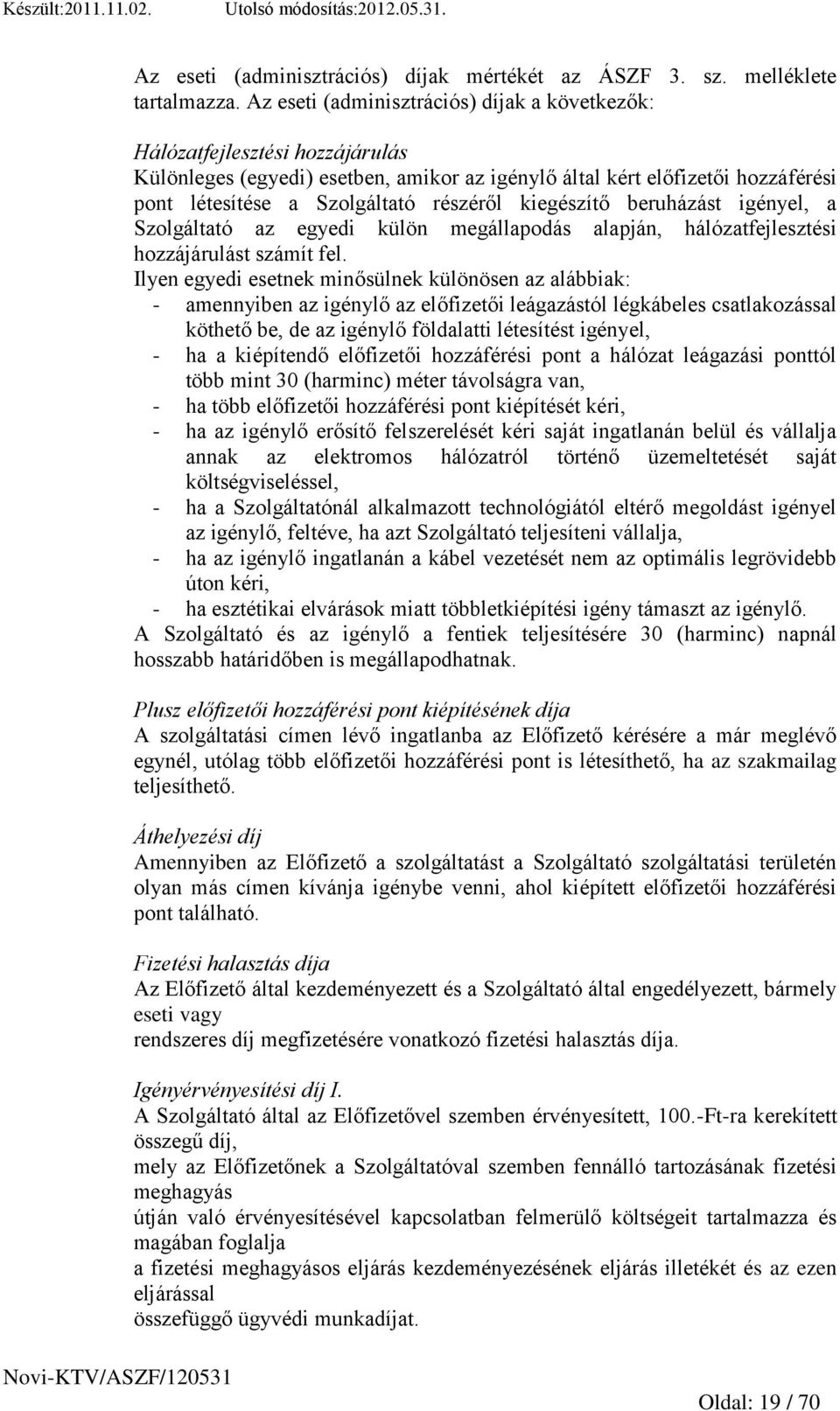 kiegészítő beruházást igényel, a Szolgáltató az egyedi külön megállapodás alapján, hálózatfejlesztési hozzájárulást számít fel.