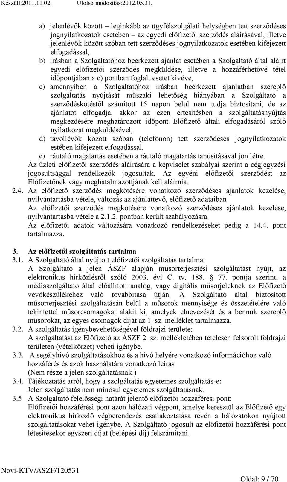 tétel időpontjában a c) pontban foglalt esetet kivéve, c) amennyiben a Szolgáltatóhoz írásban beérkezett ajánlatban szereplő szolgáltatás nyújtását műszaki lehetőség hiányában a Szolgáltató a