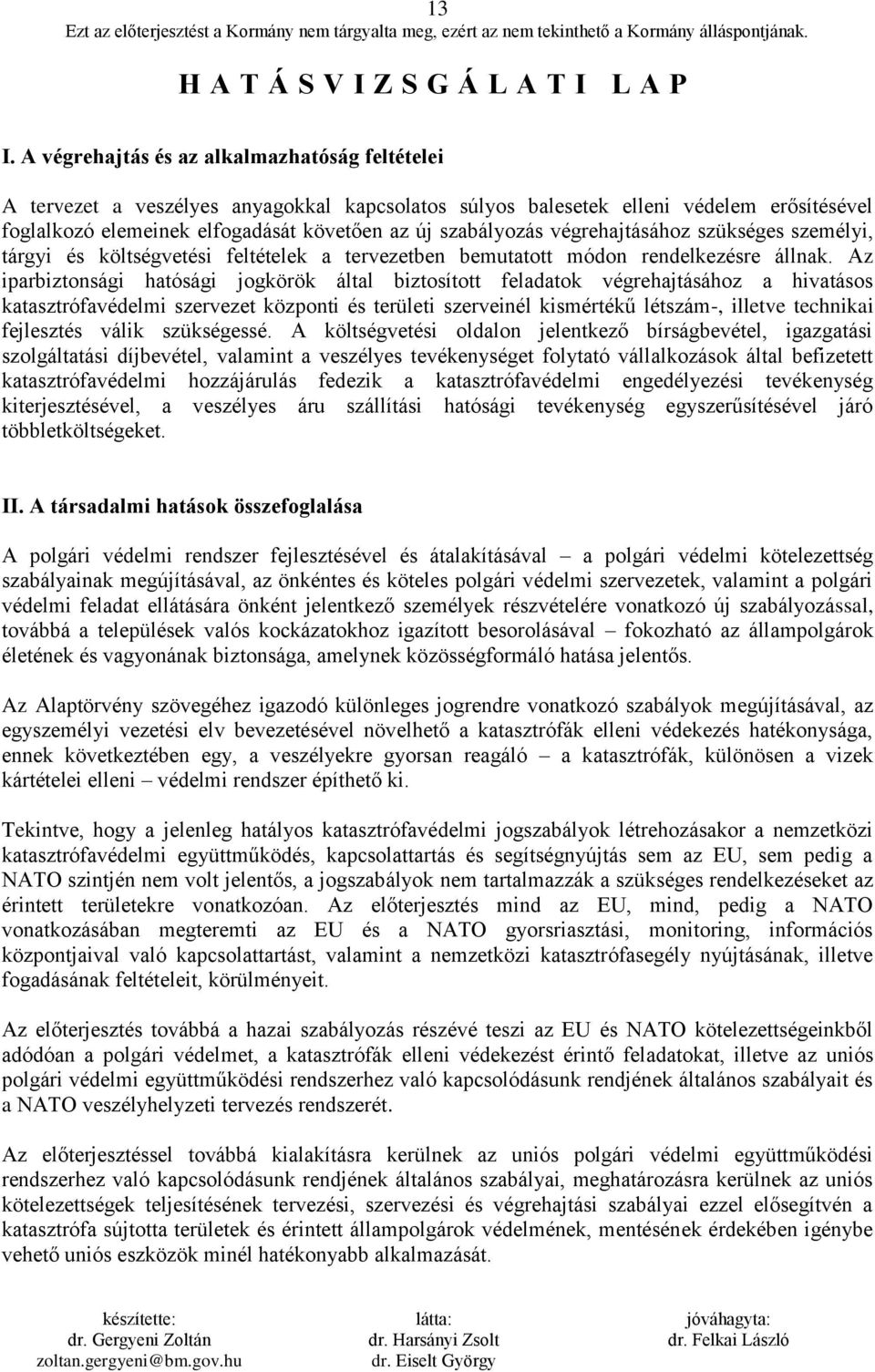 végrehajtásához szükséges személyi, tárgyi és költségvetési feltételek a tervezetben bemutatott módon rendelkezésre állnak.