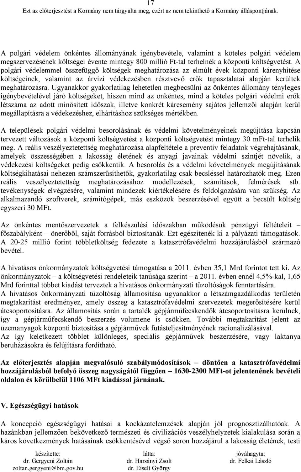 Ugyanakkor gyakorlatilag lehetetlen megbecsülni az önkéntes állomány tényleges igénybevételével járó költségeket, hiszen mind az önkéntes, mind a köteles polgári védelmi erők létszáma az adott