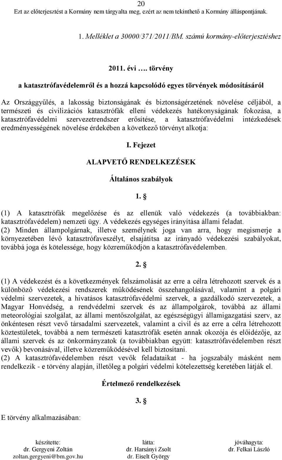 katasztrófák elleni védekezés hatékonyságának fokozása, a katasztrófavédelmi szervezetrendszer erősítése, a katasztrófavédelmi intézkedések eredményességének növelése érdekében a következő törvényt