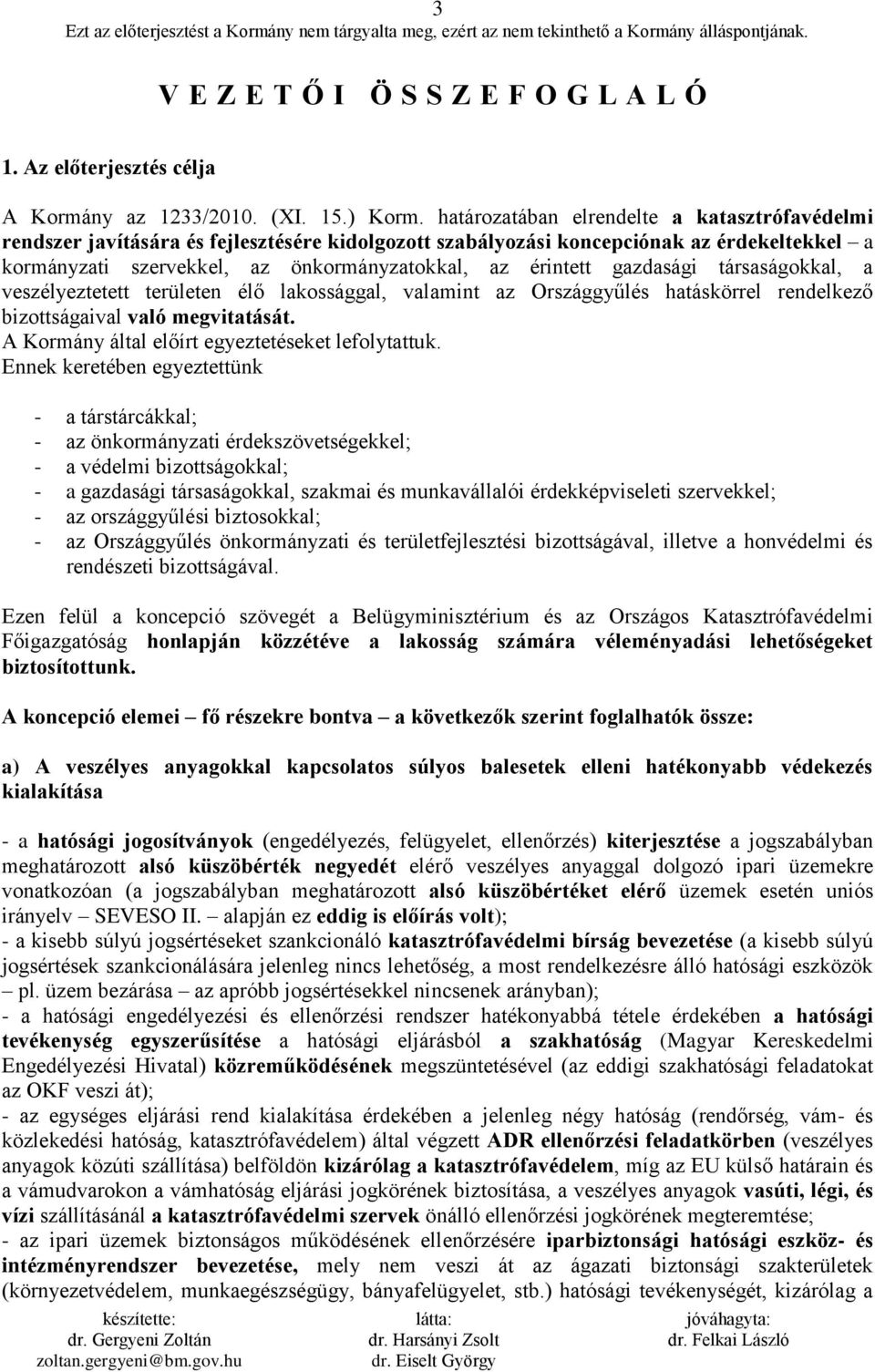 gazdasági társaságokkal, a veszélyeztetett területen élő lakossággal, valamint az Országgyűlés hatáskörrel rendelkező bizottságaival való megvitatását.