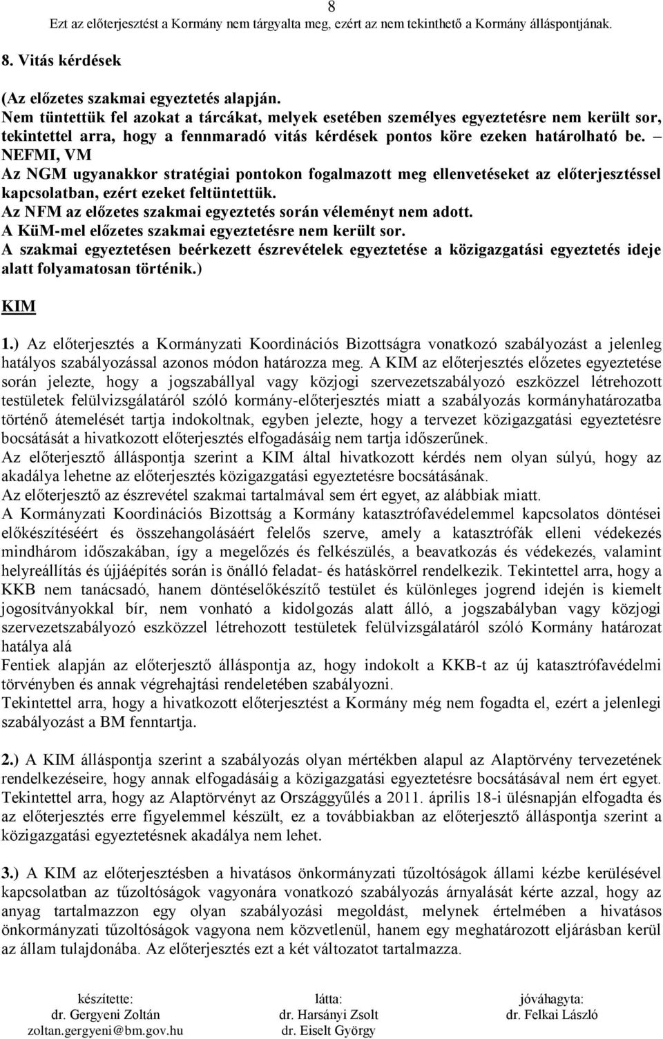 NEFMI, VM Az NGM ugyanakkor stratégiai pontokon fogalmazott meg ellenvetéseket az előterjesztéssel kapcsolatban, ezért ezeket feltüntettük.