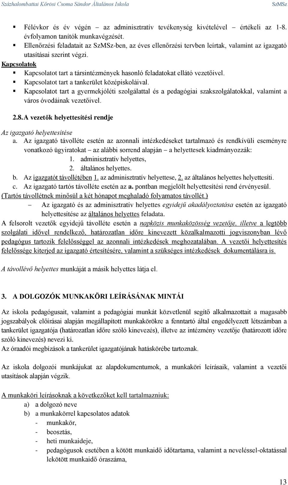 Kapcsolatok Kapcsolatot tart a társintézmények hasonló feladatokat ellátó vezetőivel. Kapcsolatot tart a tankerület középiskoláival.