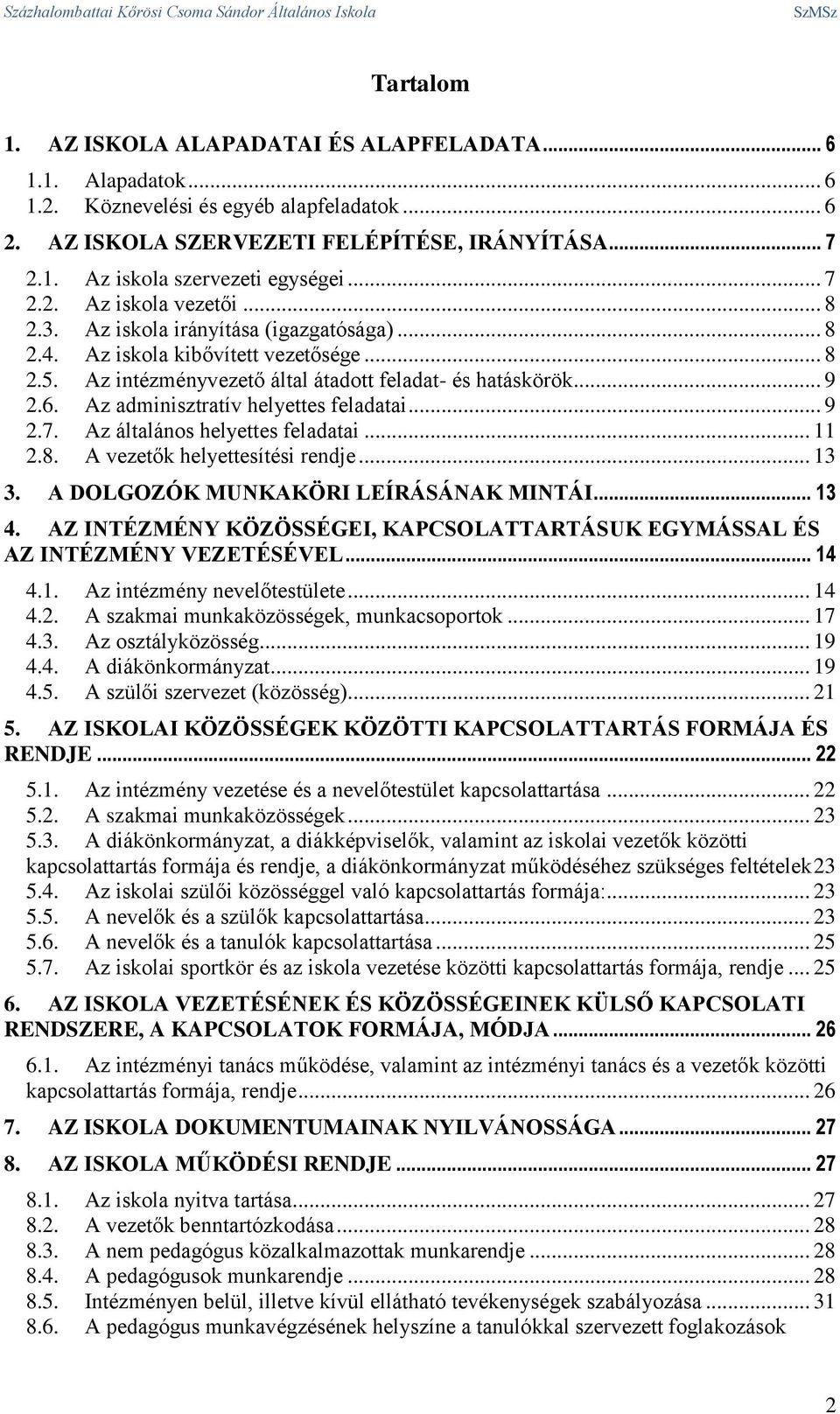 .. 8 2.5. Az intézményvezető által átadott feladat- és hatáskörök... 9 2.6. Az adminisztratív helyettes feladatai... 9 2.7. Az általános helyettes feladatai... 11 2.8. A vezetők helyettesítési rendje.