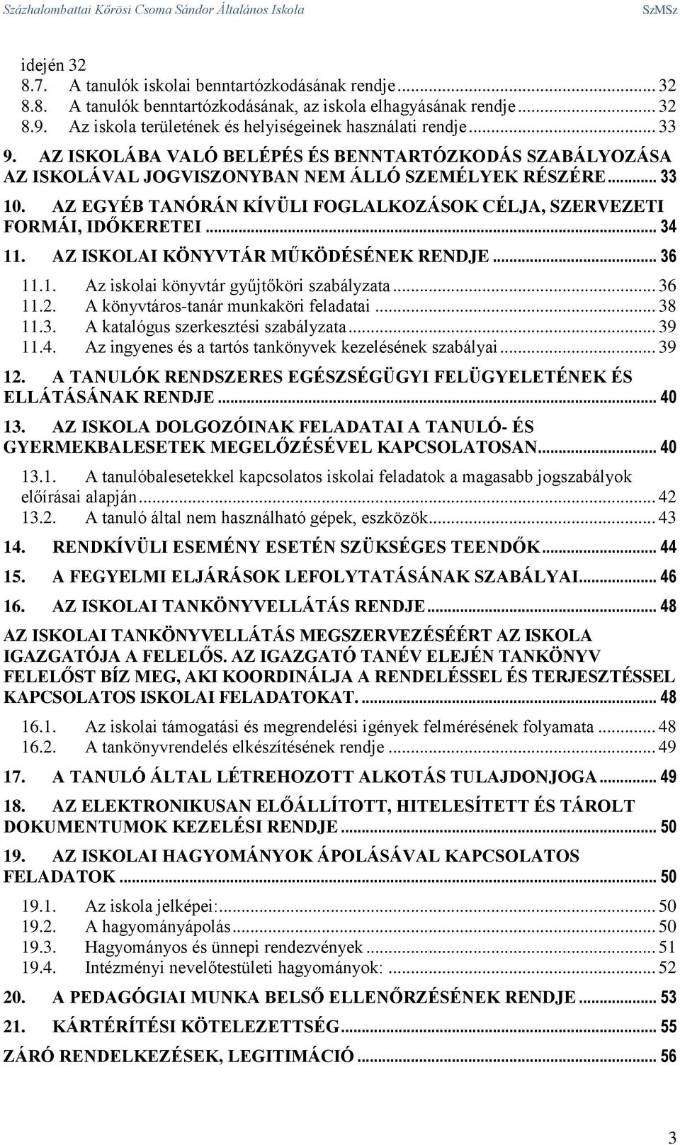 AZ EGYÉB TANÓRÁN KÍVÜLI FOGLALKOZÁSOK CÉLJA, SZERVEZETI FORMÁI, IDŐKERETEI... 34 11. AZ ISKOLAI KÖNYVTÁR MŰKÖDÉSÉNEK RENDJE... 36 11.1. Az iskolai könyvtár gyűjtőköri szabályzata... 36 11.2.