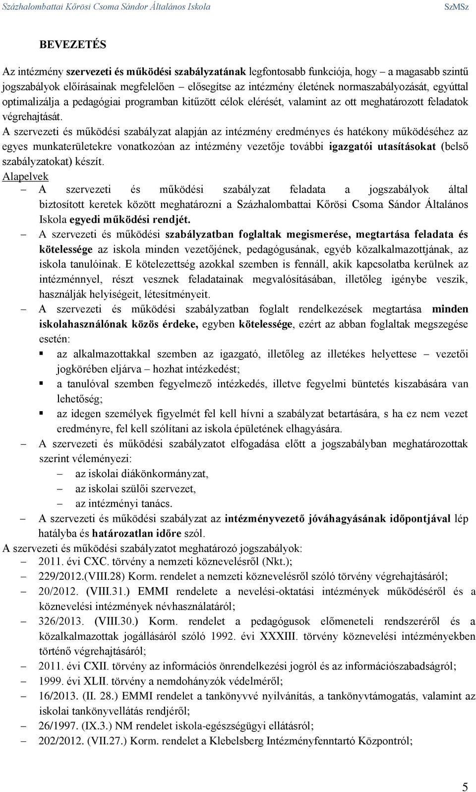 A szervezeti és működési szabályzat alapján az intézmény eredményes és hatékony működéséhez az egyes munkaterületekre vonatkozóan az intézmény vezetője további igazgatói utasításokat (belső