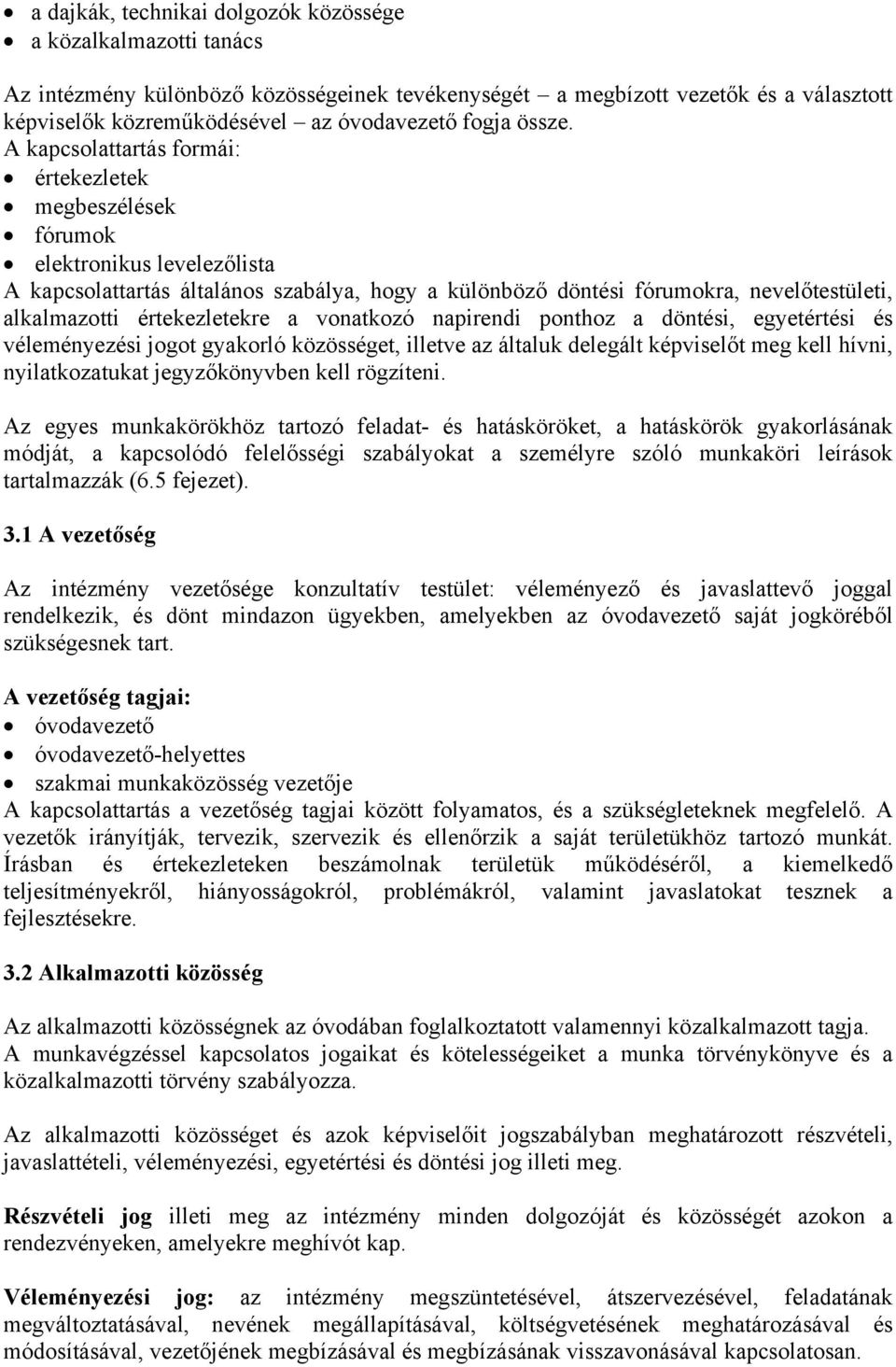 A kapcsolattartás formái: értekezletek megbeszélések fórumok elektronikus levelezőlista A kapcsolattartás általános szabálya, hogy a különböző döntési fórumokra, nevelőtestületi, alkalmazotti