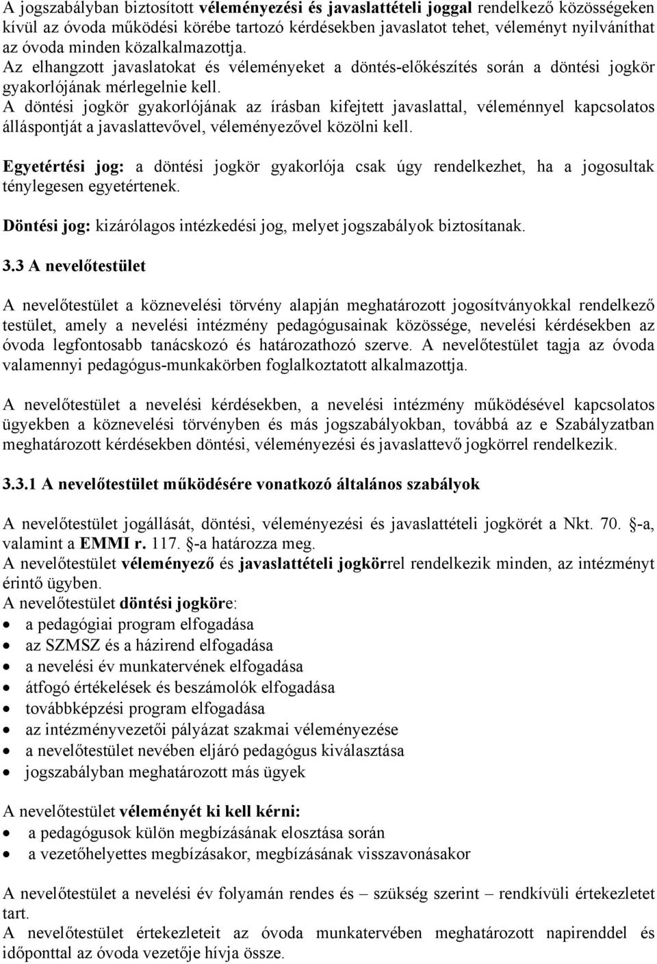 A döntési jogkör gyakorlójának az írásban kifejtett javaslattal, véleménnyel kapcsolatos álláspontját a javaslattevővel, véleményezővel közölni kell.