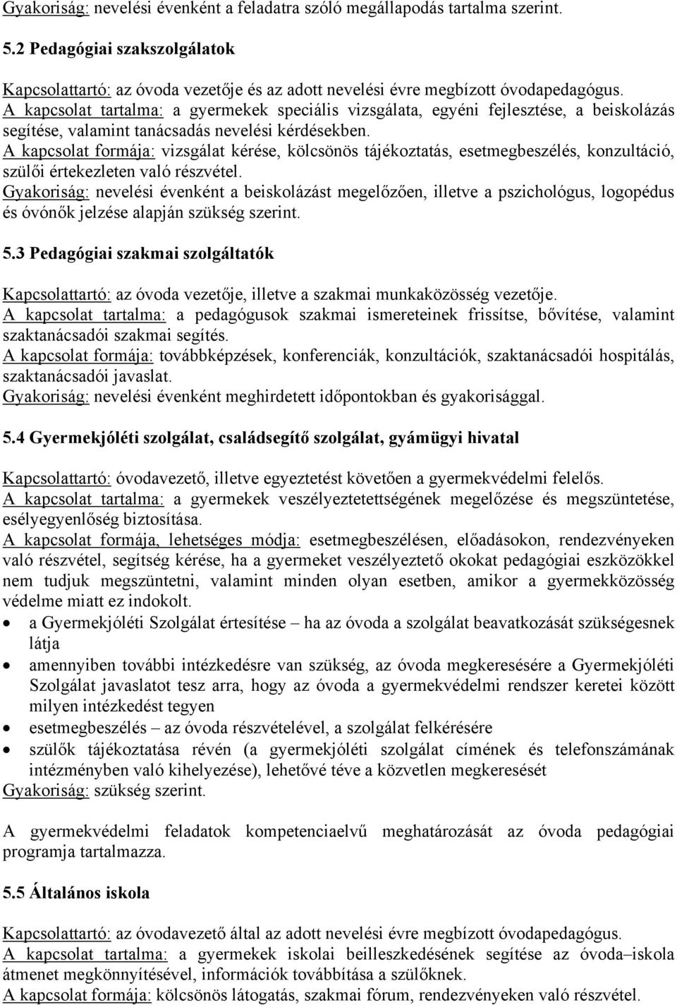 A kapcsolat formája: vizsgálat kérése, kölcsönös tájékoztatás, esetmegbeszélés, konzultáció, szülői értekezleten való részvétel.