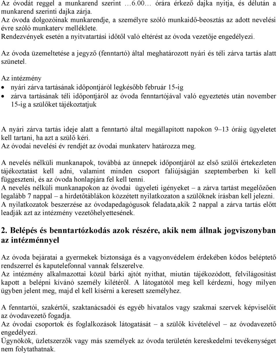 Rendezvények esetén a nyitvatartási időtől való eltérést az óvoda vezetője engedélyezi. Az óvoda üzemeltetése a jegyző (fenntartó) által meghatározott nyári és téli zárva tartás alatt szünetel.