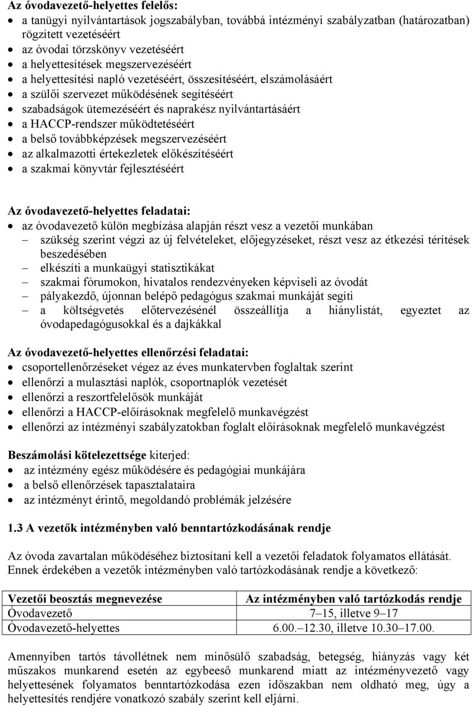 működtetéséért a belső továbbképzések megszervezéséért az alkalmazotti értekezletek előkészítéséért a szakmai könyvtár fejlesztéséért Az óvodavezető-helyettes feladatai: az óvodavezető külön