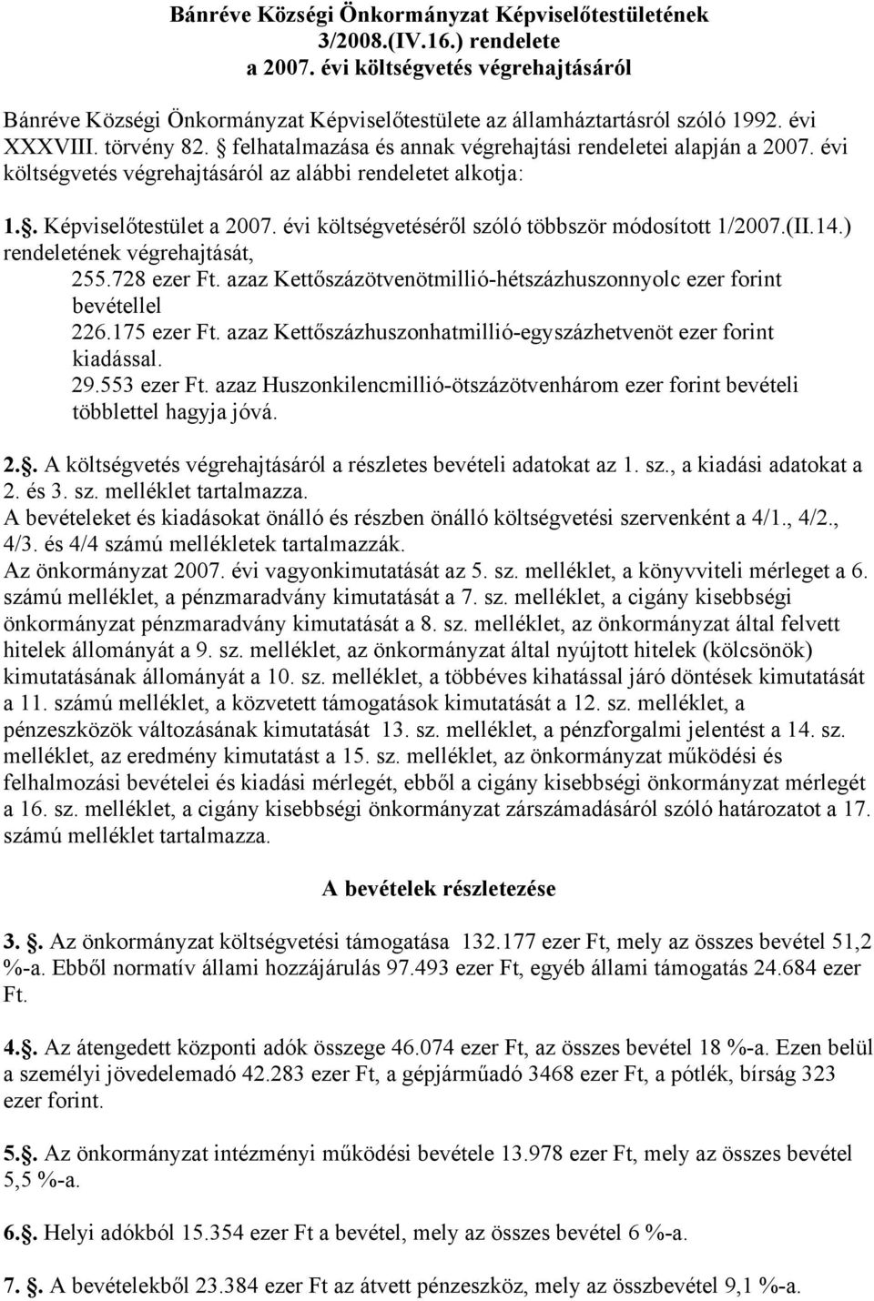 évi költségvetéséről szóló többször módosított 1/2007.(II.14.) rendeletének végrehajtását, 255.728 ezer Ft. azaz Kettőszázötvenötmillió-hétszázhuszonnyolc ezer forint bevétellel 226.175 ezer Ft.