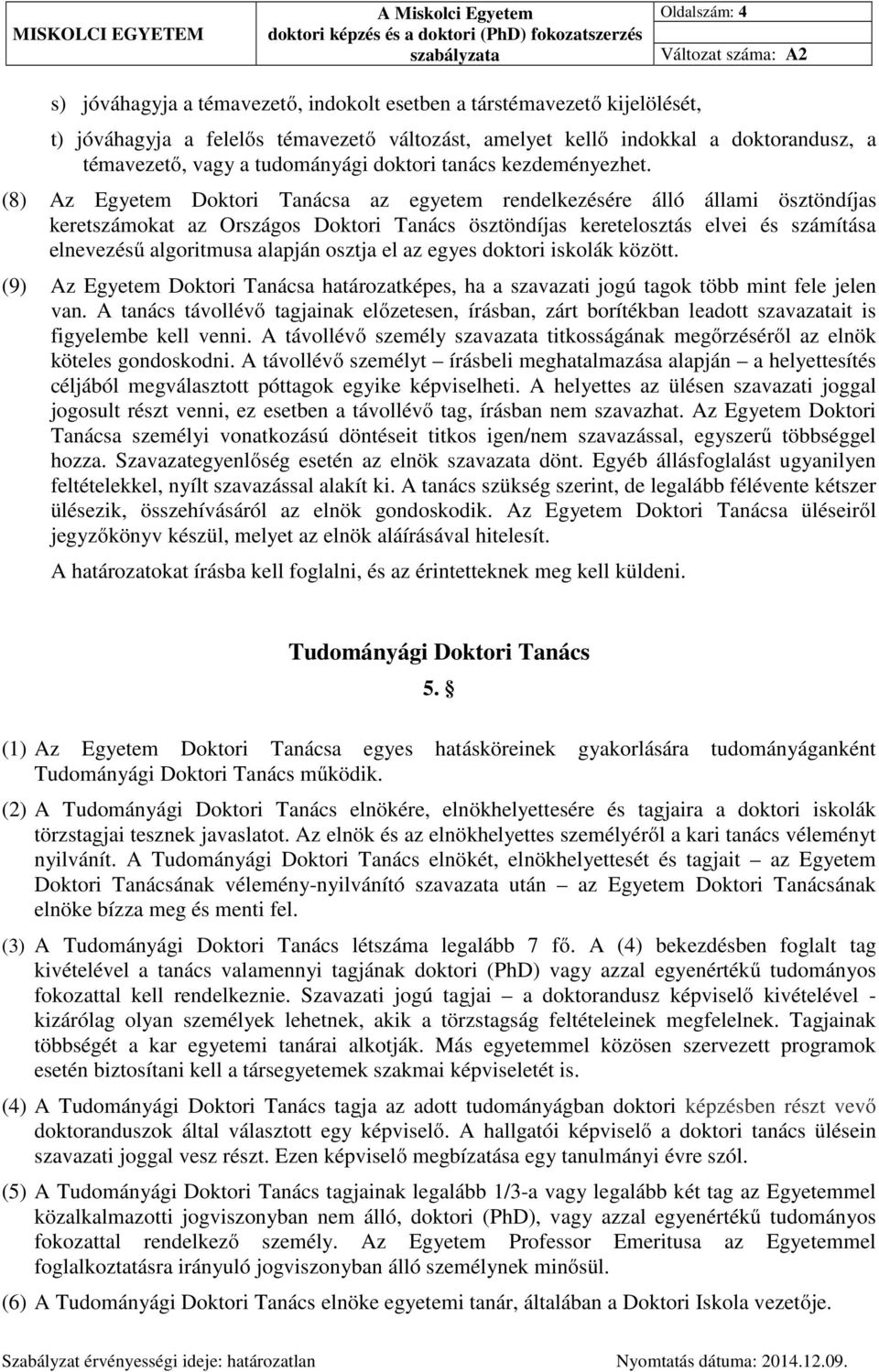 (8) Az Egyetem Doktori Tanácsa az egyetem rendelkezésére álló állami ösztöndíjas keretszámokat az Országos Doktori Tanács ösztöndíjas keretelosztás elvei és számítása elnevezésű algoritmusa alapján