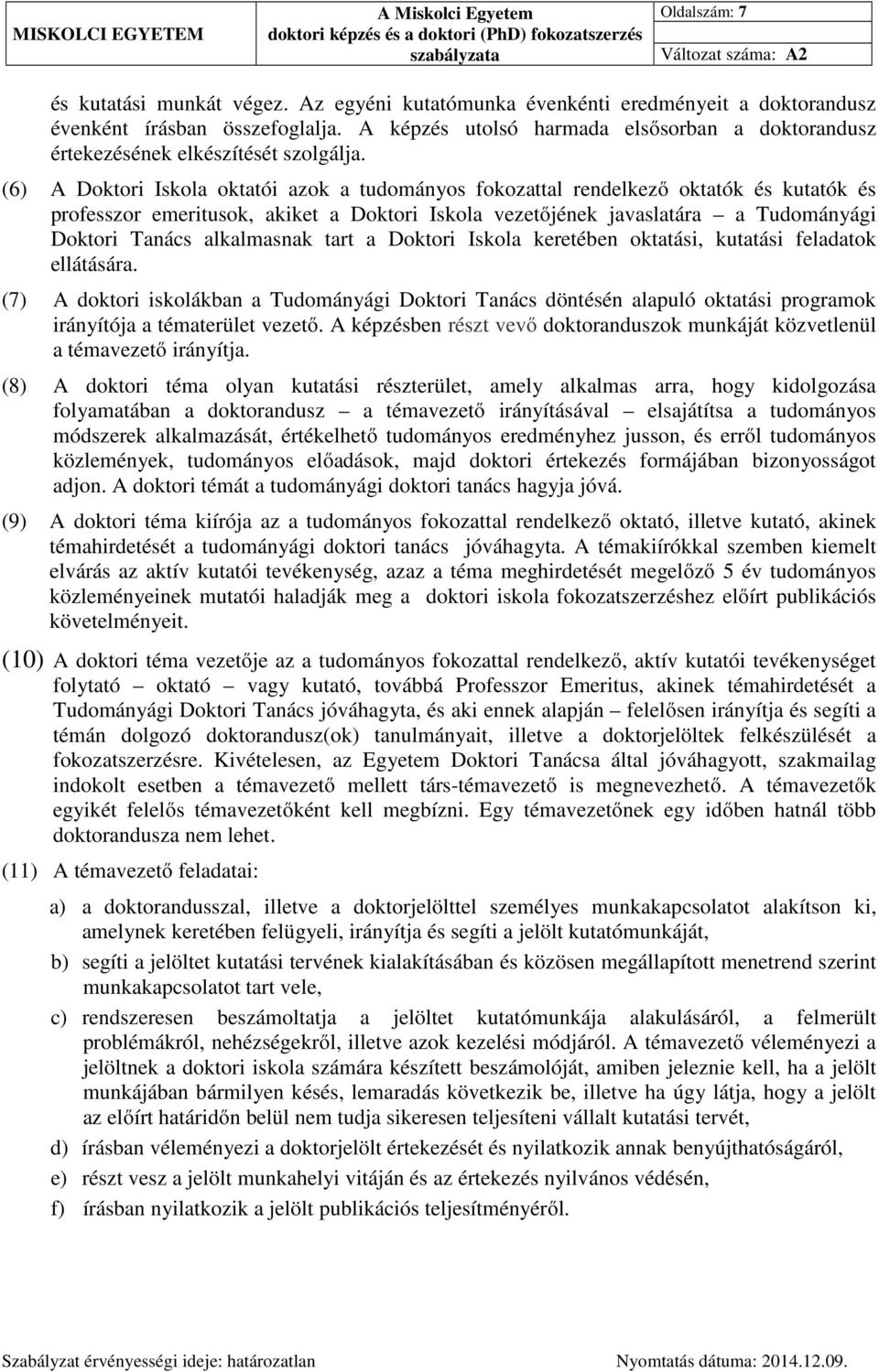 (6) A Doktori Iskola oktatói azok a tudományos fokozattal rendelkező oktatók és kutatók és professzor emeritusok, akiket a Doktori Iskola vezetőjének javaslatára a Tudományági Doktori Tanács