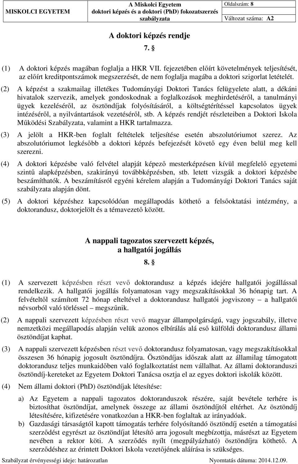 (2) A képzést a szakmailag illetékes Tudományági Doktori Tanács felügyelete alatt, a dékáni hivatalok szervezik, amelyek gondoskodnak a foglalkozások meghirdetéséről, a tanulmányi ügyek kezeléséről,