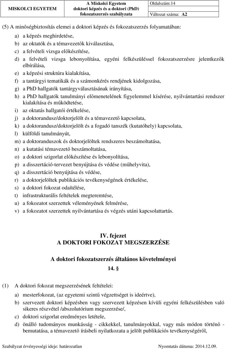 kidolgozása, g) a PhD hallgatók tantárgyválasztásának irányítása, h) a PhD hallgatók tanulmányi előmenetelének figyelemmel kísérése, nyilvántartási rendszer kialakítása és működtetése, i) az oktatás