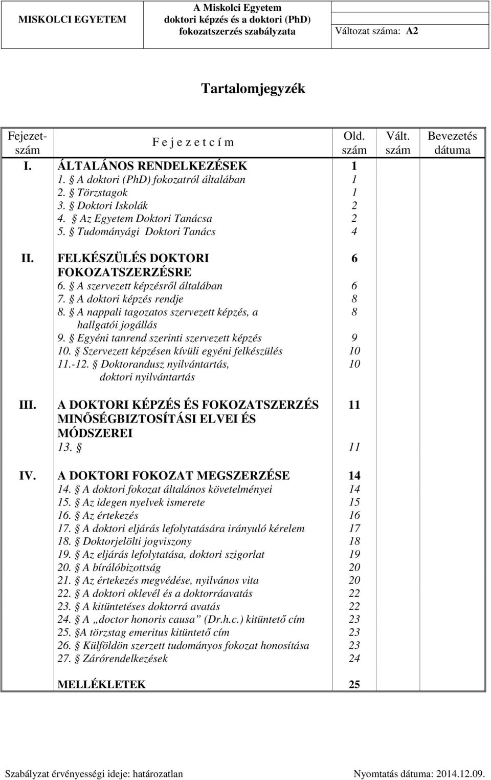 A doktori képzés rendje 8 8. A nappali tagozatos szervezett képzés, a 8 hallgatói jogállás 9. Egyéni tanrend szerinti szervezett képzés 9 10. Szervezett képzésen kívüli egyéni felkészülés 10 11.-12.