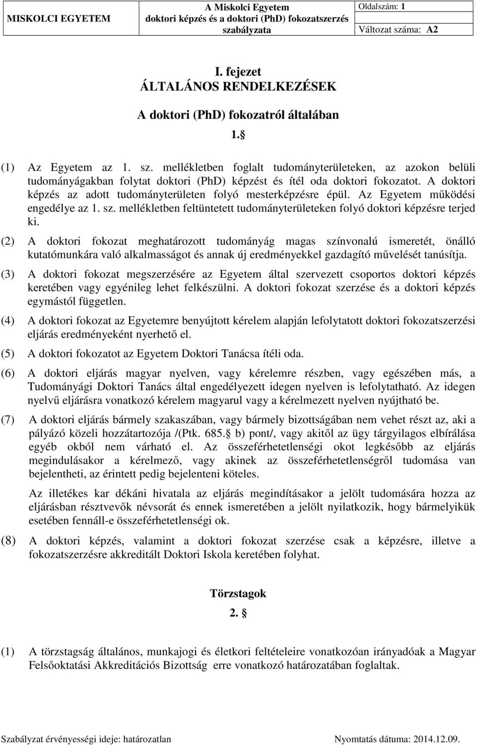 (2) A doktori fokozat meghatározott tudományág magas színvonalú ismeretét, önálló kutatómunkára való alkalmasságot és annak új eredményekkel gazdagító művelését tanúsítja.