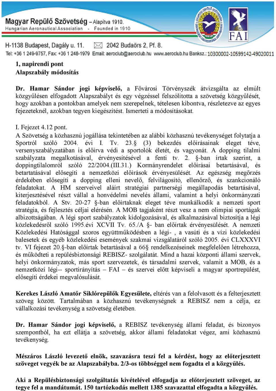 nem szerepelnek, tételesen kibontva, részletezve az egyes fejezeteknél, azokban tegyen kiegészítést. Ismerteti a módosításokat. I. Fejezet 4.12 pont.