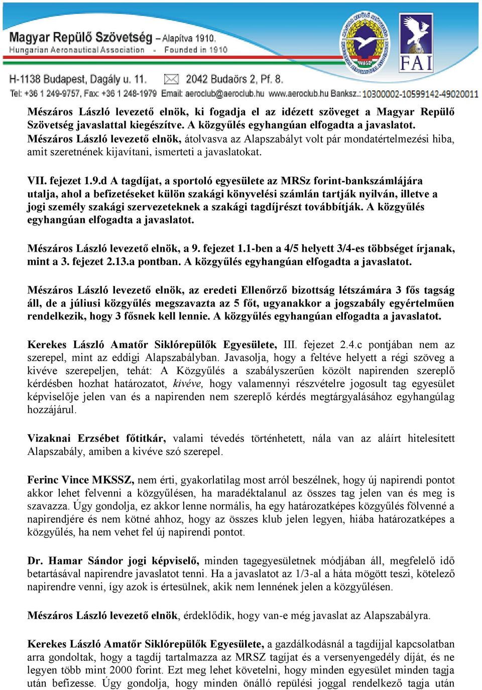 d A tagdíjat, a sportoló egyesülete az MRSz forint-bankszámlájára utalja, ahol a befizetéseket külön szakági könyvelési számlán tartják nyilván, illetve a jogi személy szakági szervezeteknek a