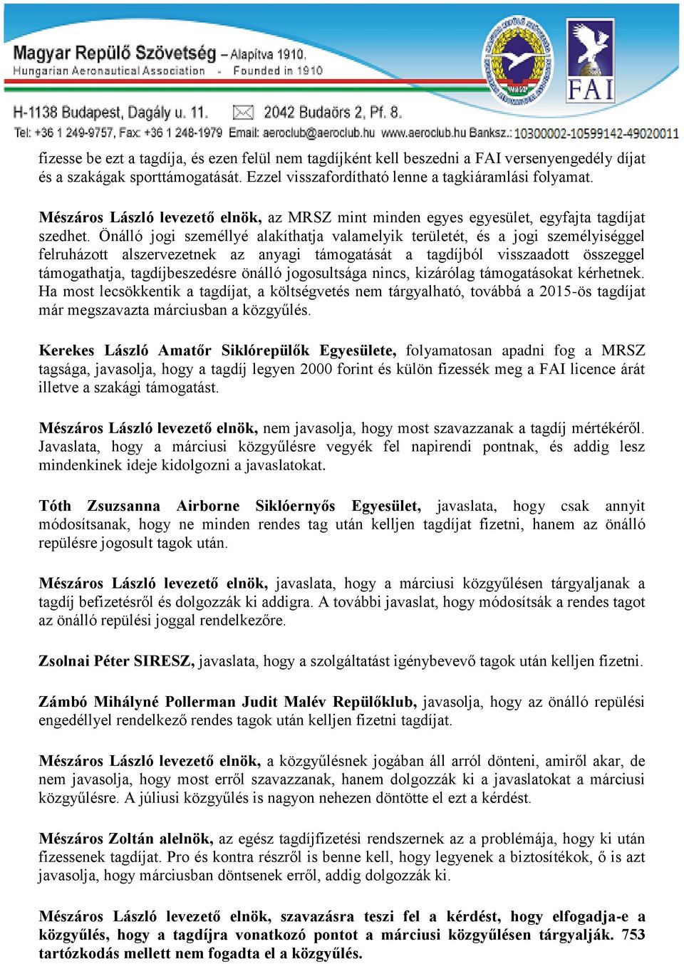 Önálló jogi személlyé alakíthatja valamelyik területét, és a jogi személyiséggel felruházott alszervezetnek az anyagi támogatását a tagdíjból visszaadott összeggel támogathatja, tagdíjbeszedésre