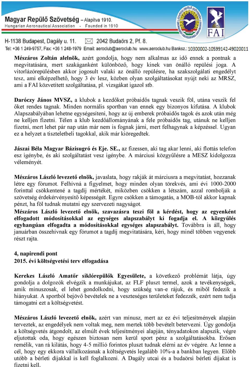 közvetített szolgáltatása, pl. vizsgákat igazol stb. Daróczy János MVSZ, a klubok a kezdőket próbaidős tagnak veszik föl, utána veszik fel őket rendes tagnak.
