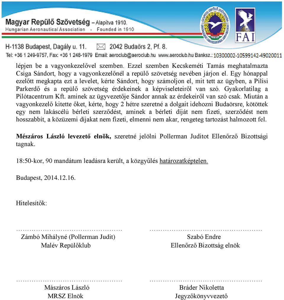 Gyakorlatilag a Pilótacentrum Kft. aminek az ügyvezetője Sándor annak az érdekeiről van szó csak.