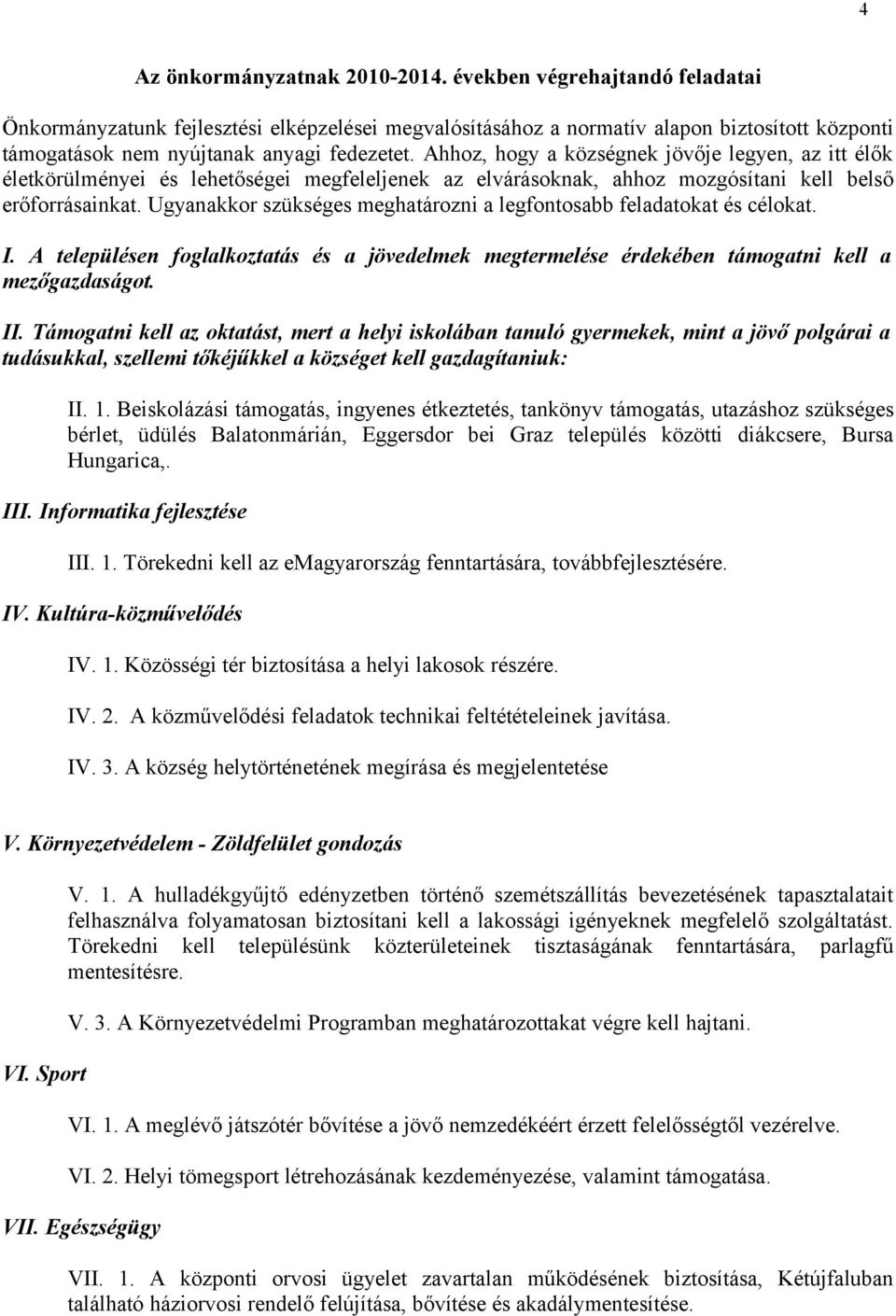 Ahhoz, hogy a községnek jövője legyen, az itt élők életkörülményei és lehetőségei megfeleljenek az elvárásoknak, ahhoz mozgósítani kell belső erőforrásainkat.