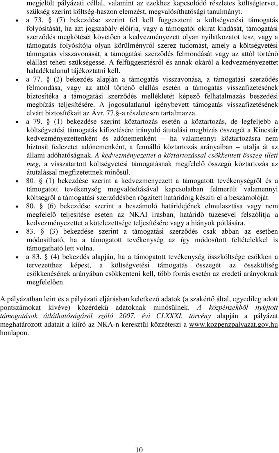 kedvezményezett olyan nyilatkozatot tesz, vagy a támogatás folyósítója olyan körülményről szerez tudomást, amely a költségvetési támogatás visszavonását, a támogatási szerződés felmondását vagy az